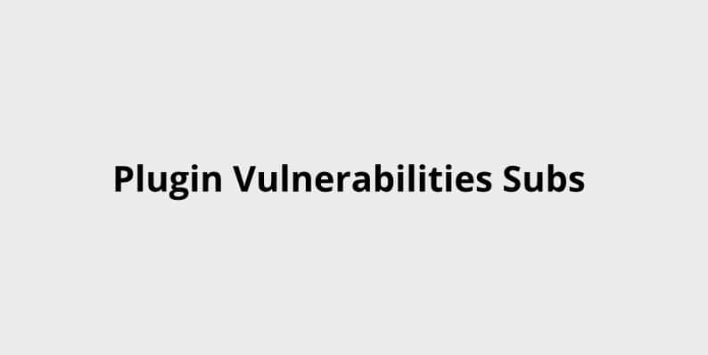 Plugin Vulnerabilities Subs